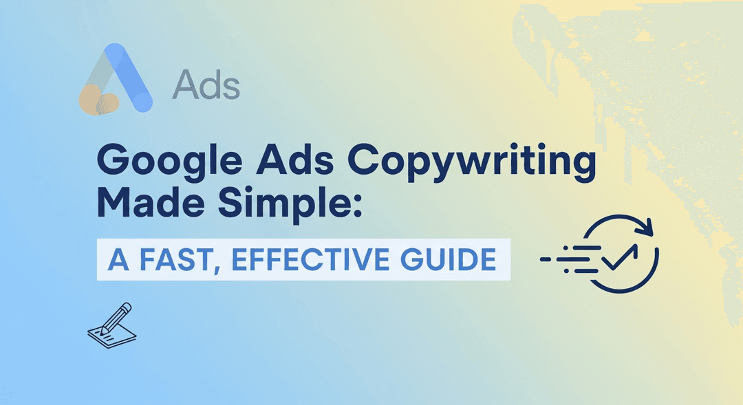 Google Ads Copywriting Made Simple: A Fast, Effective Guide Google Ads Copywriting Made Simple: A Fast, Effective Guide